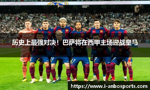 历史上最强对决！巴萨将在西甲主场迎战皇马
